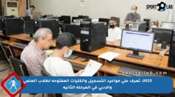 2025: تعرف على مواعيد التسجيل والكليات المفتوحة لطلاب العلمي والأدبي في المرحلة الثانية
